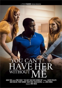 Watch You Can’t Have Her Without Me Porn Online Free