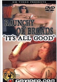 Watch Raunchy Ol’ Broads “It’s All Good” Porn Online Free